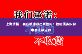 上海清债：要账喷漆派出所管吗？揭秘债务纠纷中的法律边界