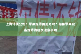 上海讨债公司：苹果维修要账号吗？揭秘苹果设备维修流程及注意事项