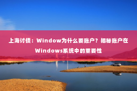上海讨债：Window为什么要账户？揭秘账户在Windows系统中的重要性