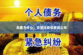 龙鑫为中心，石家庄最佳要账公司