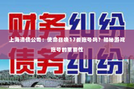上海清债公司：使命召唤17要账号吗？揭秘游戏账号的重要性