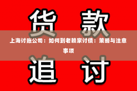 上海讨账公司：如何到老赖家讨债：策略与注意事项