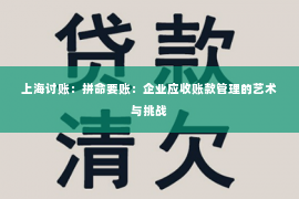 上海讨账：拼命要账：企业应收账款管理的艺术与挑战