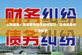 上海要账：恶意催收短信如何应对：法律武器与心理防护