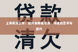 上海收账公司：如何联系催收员：沟通的艺术与技巧