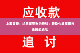上海要债：给朋友要账的经验：轻松化解友谊与金钱的尴尬