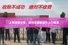 上海追债公司：如何正确地进行上门催收