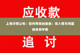 上海讨债公司：如何有限的要账：在人情与利益间寻找平衡