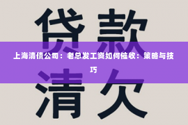 上海清债公司：老总发工资如何催收：策略与技巧