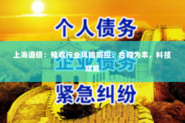 上海追债：催收行业风险防控：合规为本，科技赋能