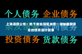 上海追债公司：地下要账搞笑录音：揭秘幽默背后的债务追讨故事