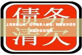 上海要账公司：如何和亲人要账：和谐解决债务问题的实用指南