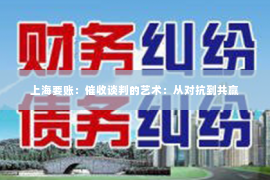 上海要账：催收谈判的艺术：从对抗到共赢