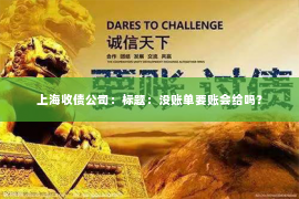 上海收债公司：标题：没账单要账会给吗？