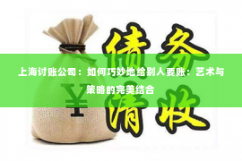 上海讨账公司：如何巧妙地给别人要账：艺术与策略的完美结合