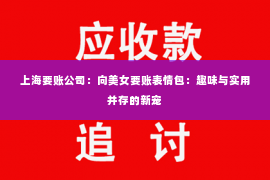 上海要账公司：向美女要账表情包：趣味与实用并存的新宠