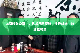 上海讨账公司：小伙找兄弟要账：债务纠纷中的法律智慧