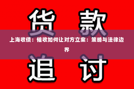 上海收债：催收如何让对方立案：策略与法律边界