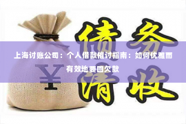 上海讨账公司：个人借款催讨指南：如何优雅而有效地要回欠款