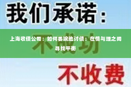 上海收债公司：如何委婉地讨债：在情与理之间寻找平衡