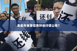 龙岩市哪家信誉好的讨债公司？