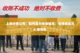 上海讨债公司：如何应对恶意催收：法律武器与心理博弈