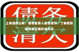 上海追债公司：催收给家人发告知书：了解债务催收的正确处理方式