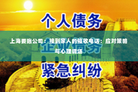 上海要账公司：接到家人的催收电话：应对策略与心理调适