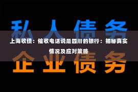 上海收债：催收电话说是四川的银行：揭秘真实情况及应对策略