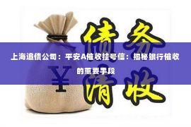 上海追债公司：平安A催收挂号信：揭秘银行催收的重要手段
