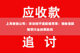 上海要账公司：深圳佰仟金融催收单：揭秘金融催收行业的新动向