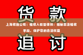 上海收账公司：催收人假冒律师：揭秘非法催收手段，保护您的合法权益