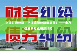 上海讨账公司：平江追款公司哪里找？——全方位解析专业追款服务
