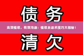 高效催收，有效沟通：催收员话术技巧大揭秘！