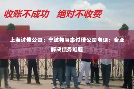 上海讨债公司：宁波邦百事讨债公司电话：专业解决债务难题