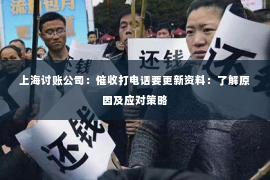 上海讨账公司：催收打电话要更新资料：了解原因及应对策略