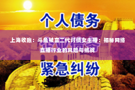 上海收账：斗鱼被富二代讨债女主播：揭秘网络直播行业的风险与挑战