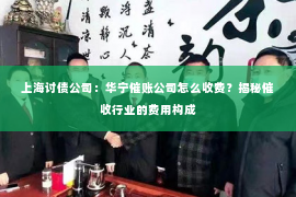 上海讨债公司：华宁催账公司怎么收费？揭秘催收行业的费用构成
