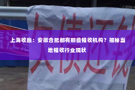 上海收账：安徽合肥都有那些催收机构？揭秘当地催收行业现状