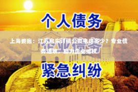 上海要账：江苏启东讨债公司电话多少？专业债务追收，助力企业维权