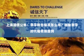 上海追债公司：数字钱包催收怎么样？揭秘数字时代催收新趋势