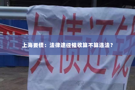 上海要债：法律途径催收算不算违法？