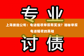 上海要账公司：电话催收举报有奖没？揭秘举报电话催收的真相