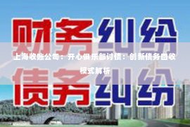 上海收账公司：开心俱乐部讨债：创新债务回收模式解析