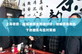 上海收债：姐姐被债主围堵讨债：揭秘债务危机下的困境与应对策略