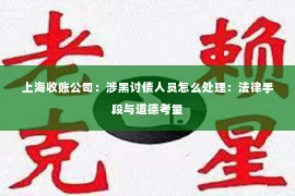 上海收账公司：涉黑讨债人员怎么处理：法律手段与道德考量