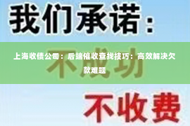 上海收债公司：后端催收查找技巧：高效解决欠款难题