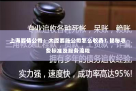 上海要债公司：太原要账公司怎么收费？揭秘收费标准及服务流程