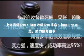上海清债公司：汾西收债公司排名：揭秘行业翘楚，助力债务回收