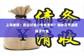 上海要债：房山讨账公司哪里找？揭秘高效追债解决方案